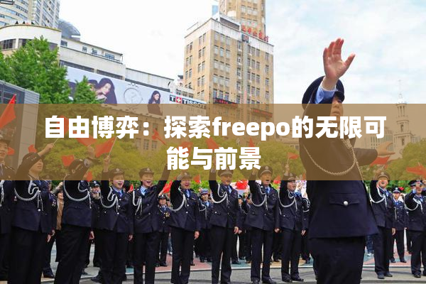 自由博弈：探索freepo的无限可能与前景