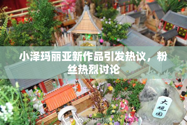小泽玛丽亚新作品引发热议，粉丝热烈讨论