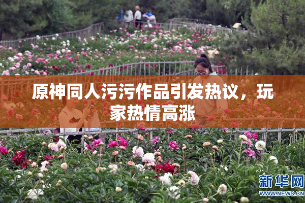 原神同人污污作品引发热议，玩家热情高涨