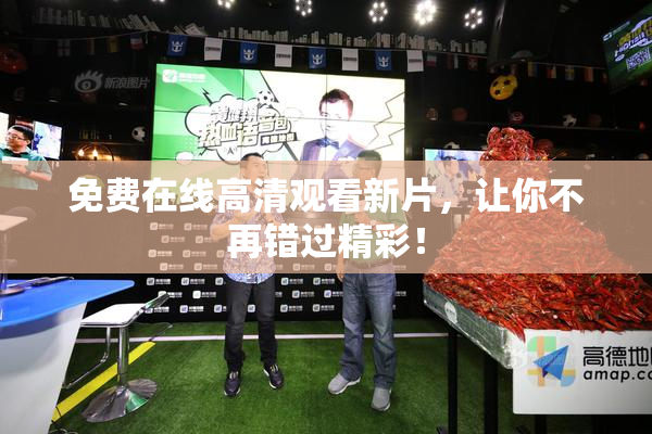 免费在线高清观看新片，让你不再错过精彩！