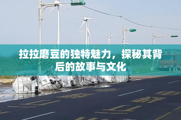 拉拉磨豆的独特魅力，探秘其背后的故事与文化