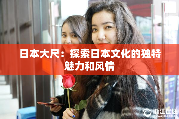 日本大尺：探索日本文化的独特魅力和风情