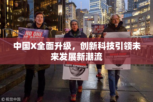 中国X全面升级，创新科技引领未来发展新潮流