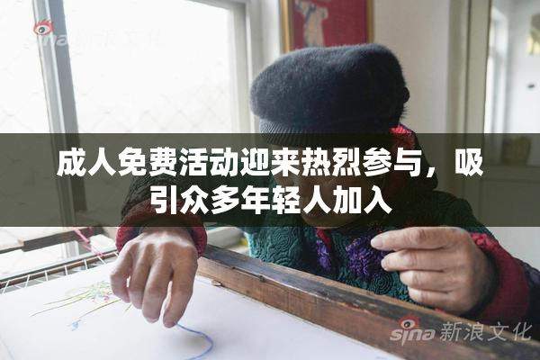 成人免费活动迎来热烈参与，吸引众多年轻人加入