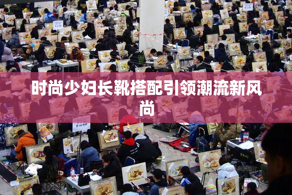 时尚少妇长靴搭配引领潮流新风尚