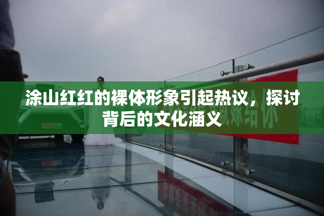 涂山红红的裸体形象引起热议，探讨背后的文化涵义