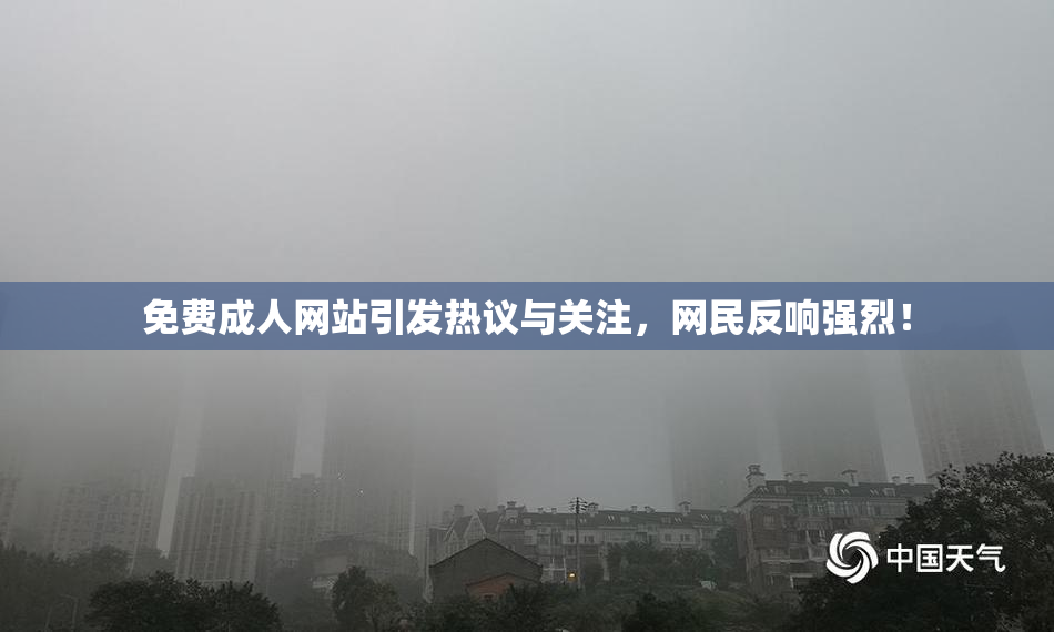 免费成人网站引发热议与关注，网民反响强烈！