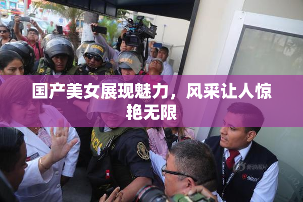 国产美女展现魅力，风采让人惊艳无限