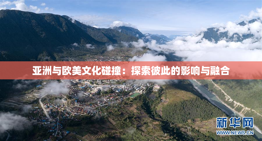 亚洲与欧美文化碰撞：探索彼此的影响与融合