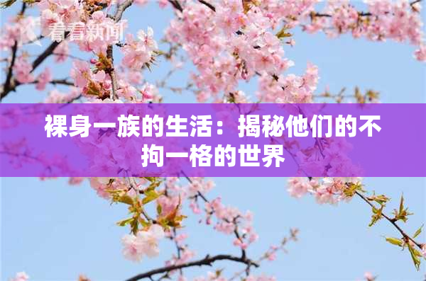 裸身一族的生活：揭秘他们的不拘一格的世界