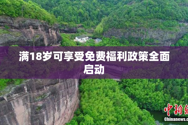 满18岁可享受免费福利政策全面启动