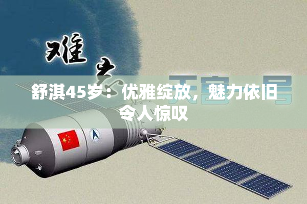 舒淇45岁：优雅绽放，魅力依旧令人惊叹