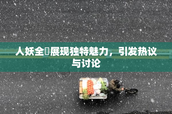 人妖全祼展现独特魅力，引发热议与讨论