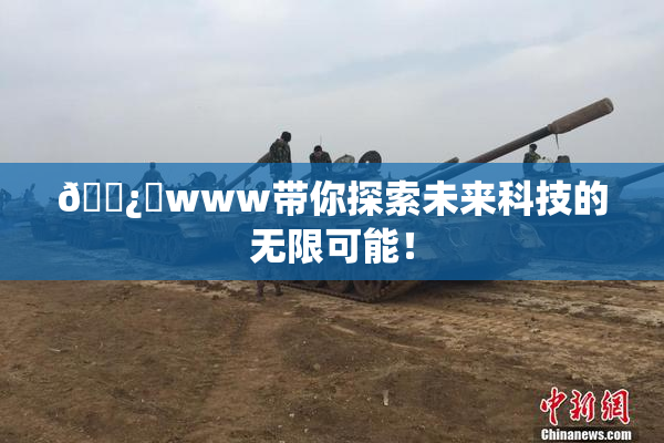 🌿‌www带你探索未来科技的无限可能！