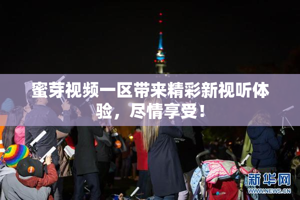 蜜芽视频一区带来精彩新视听体验，尽情享受！