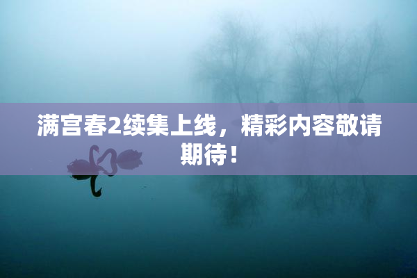 满宫春2续集上线，精彩内容敬请期待！