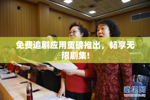 免费追剧应用重磅推出，畅享无限剧集!