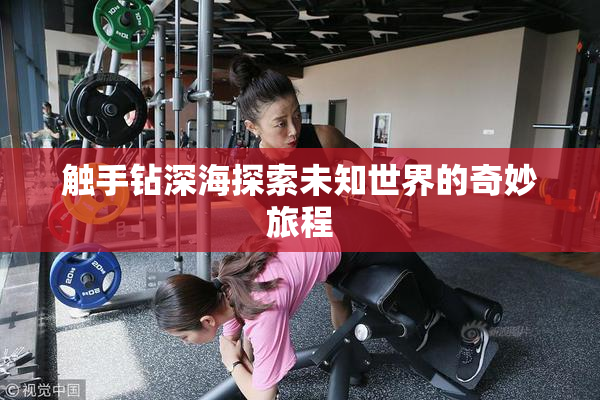 触手钻深海探索未知世界的奇妙旅程
