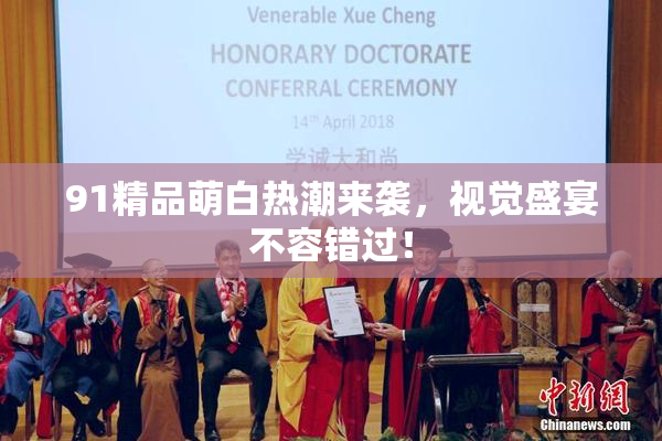 91精品萌白热潮来袭，视觉盛宴不容错过！