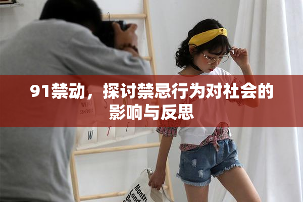 91禁动，探讨禁忌行为对社会的影响与反思