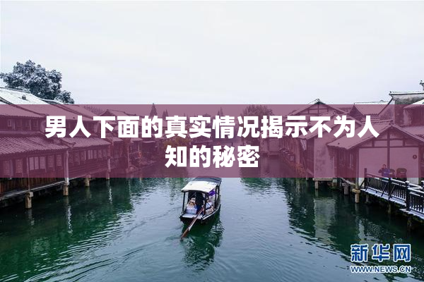男人下面的真实情况揭示不为人知的秘密
