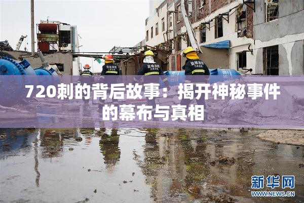 720刺的背后故事：揭开神秘事件的幕布与真相