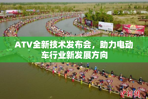 ATV全新技术发布会，助力电动车行业新发展方向