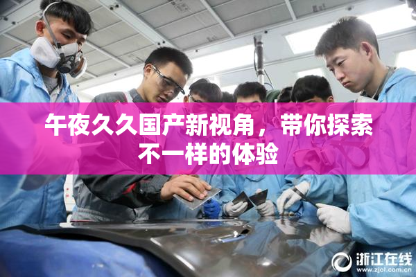 午夜久久国产新视角，带你探索不一样的体验