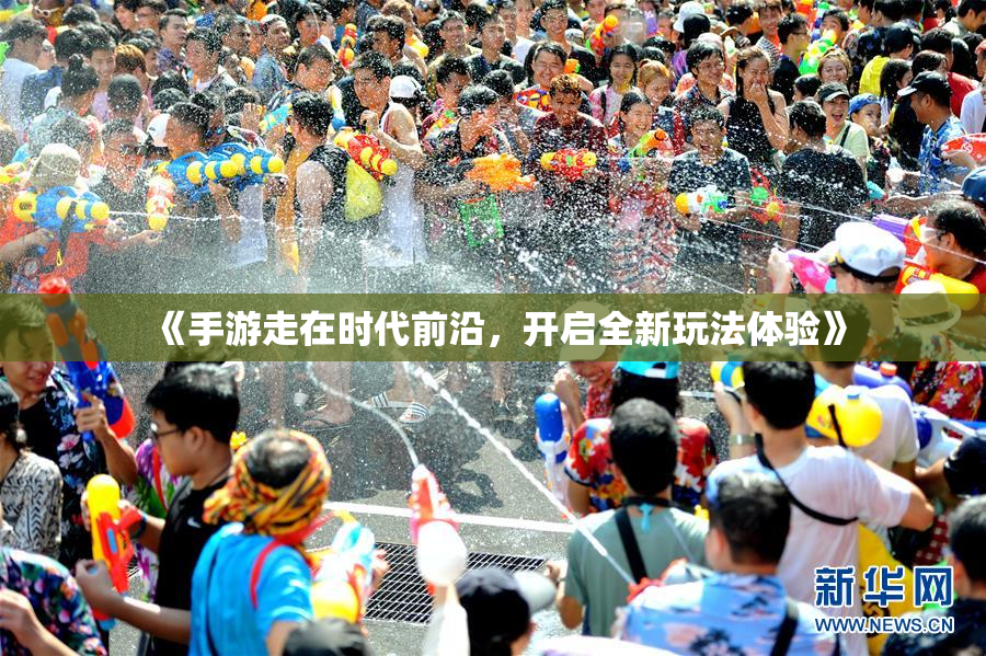 《手游走在时代前沿，开启全新玩法体验》