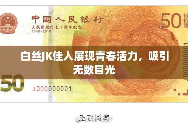 白丝JK佳人展现青春活力，吸引无数目光