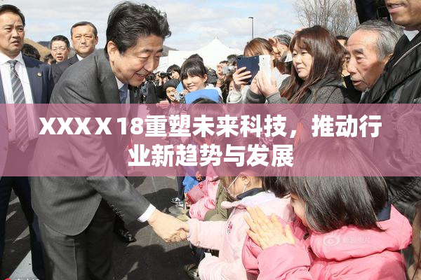 XXXⅩ18重塑未来科技，推动行业新趋势与发展