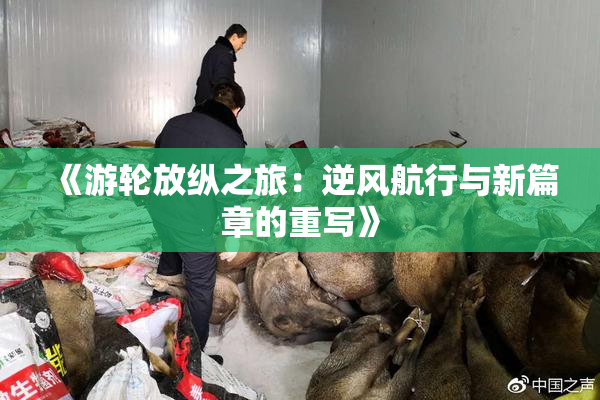 《游轮放纵之旅：逆风航行与新篇章的重写》