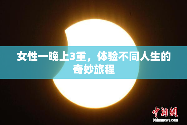 女性一晚上3重，体验不同人生的奇妙旅程