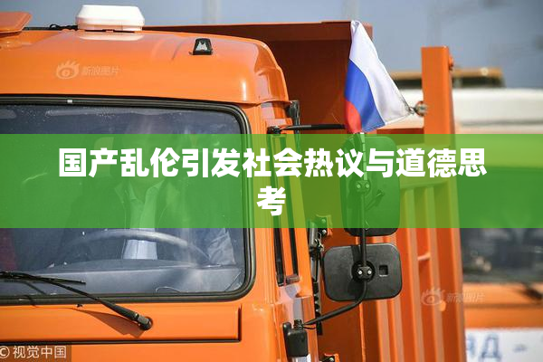 国产乱伦引发社会热议与道德思考