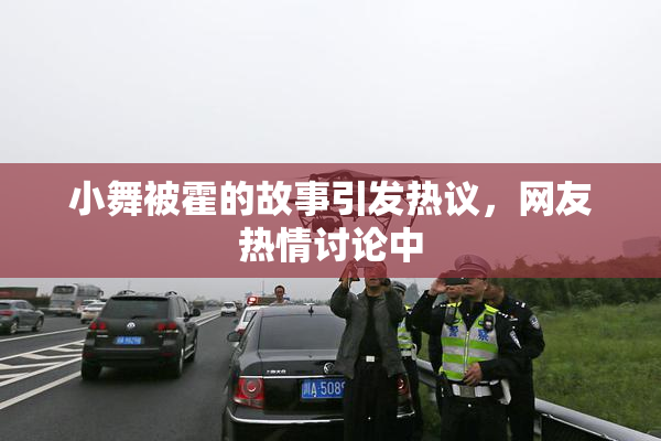 小舞被霍的故事引发热议，网友热情讨论中