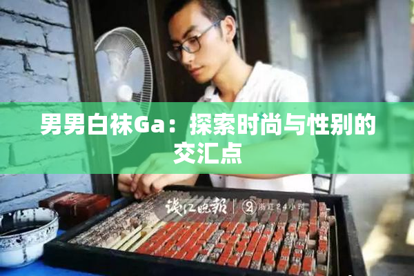 男男白袜Ga：探索时尚与性别的交汇点