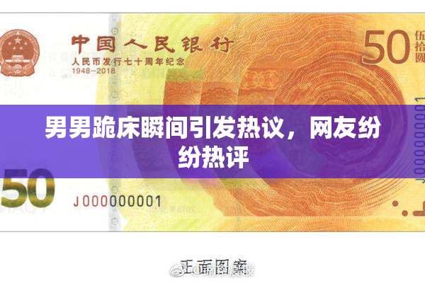 男男跪床瞬间引发热议，网友纷纷热评