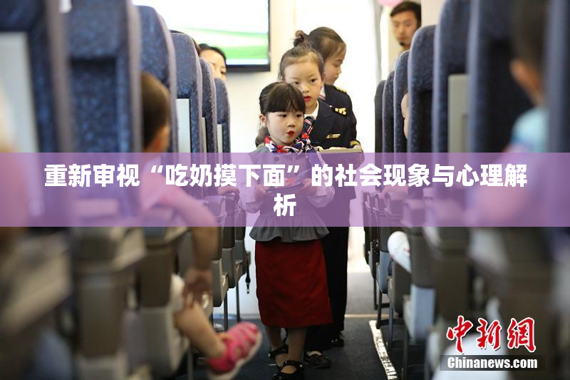 重新审视“吃奶摸下面”的社会现象与心理解析