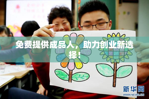 免费提供成品人，助力创业新选择！