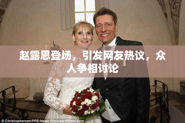 赵露思登场，引发网友热议，众人争相讨论