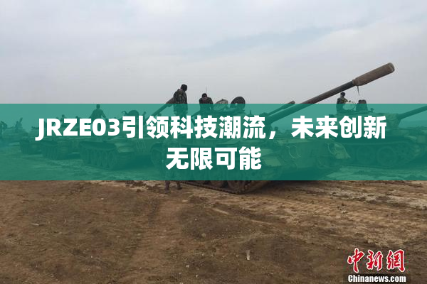 JRZE03引领科技潮流，未来创新无限可能