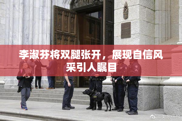 李淑芬将双腿张开，展现自信风采引人瞩目