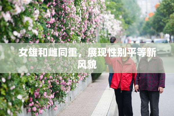 女雄和雌同重，展现性别平等新风貌