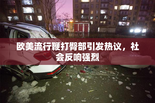 欧美流行鞭打臀部引发热议，社会反响强烈