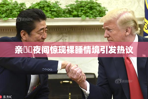 亲妺妺夜间惊现裸睡情境引发热议