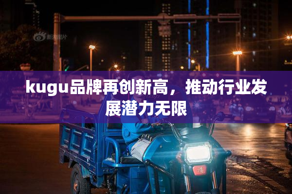 kugu品牌再创新高，推动行业发展潜力无限