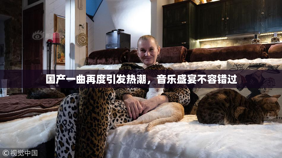 国产一曲再度引发热潮，音乐盛宴不容错过