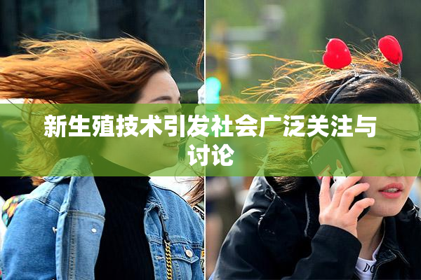 新生殖技术引发社会广泛关注与讨论