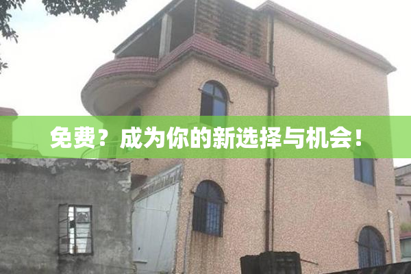 免费？成为你的新选择与机会！