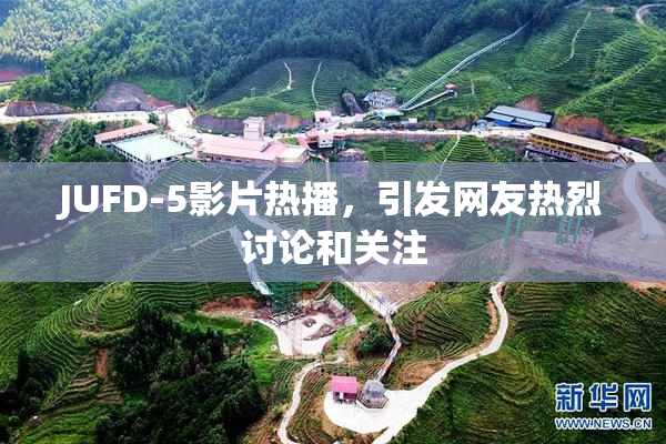 JUFD-5影片热播，引发网友热烈讨论和关注